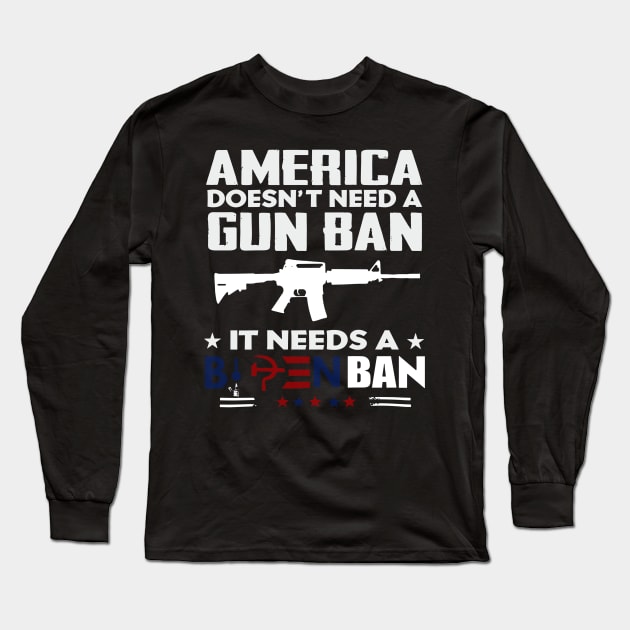 America Doesn't Need A Gun Ban It Needs A Biden Ban Long Sleeve T-Shirt by rhazi mode plagget